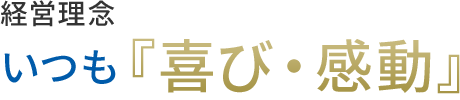 経営理念 いつも『喜び・感動』